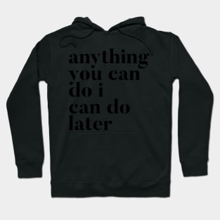 Anything you can do I can do later Hoodie